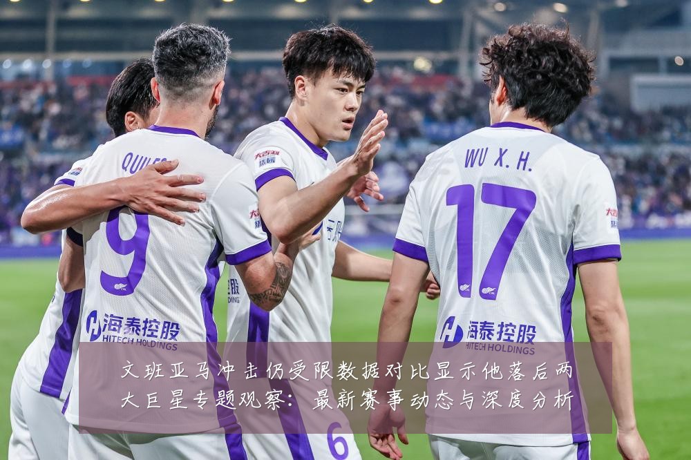 文班亚马冲击仍受限数据对比显示他落后两大巨星专题观察：最新赛事动态与深度分析